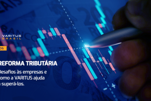 Reforma Tributária – desafios às empresas e como a VARITUS ajuda a superá-los